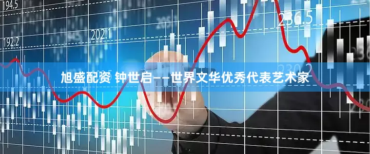 旭盛配资 钟世启——世界文华优秀代表艺术家